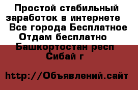 Простой стабильный заработок в интернете. - Все города Бесплатное » Отдам бесплатно   . Башкортостан респ.,Сибай г.